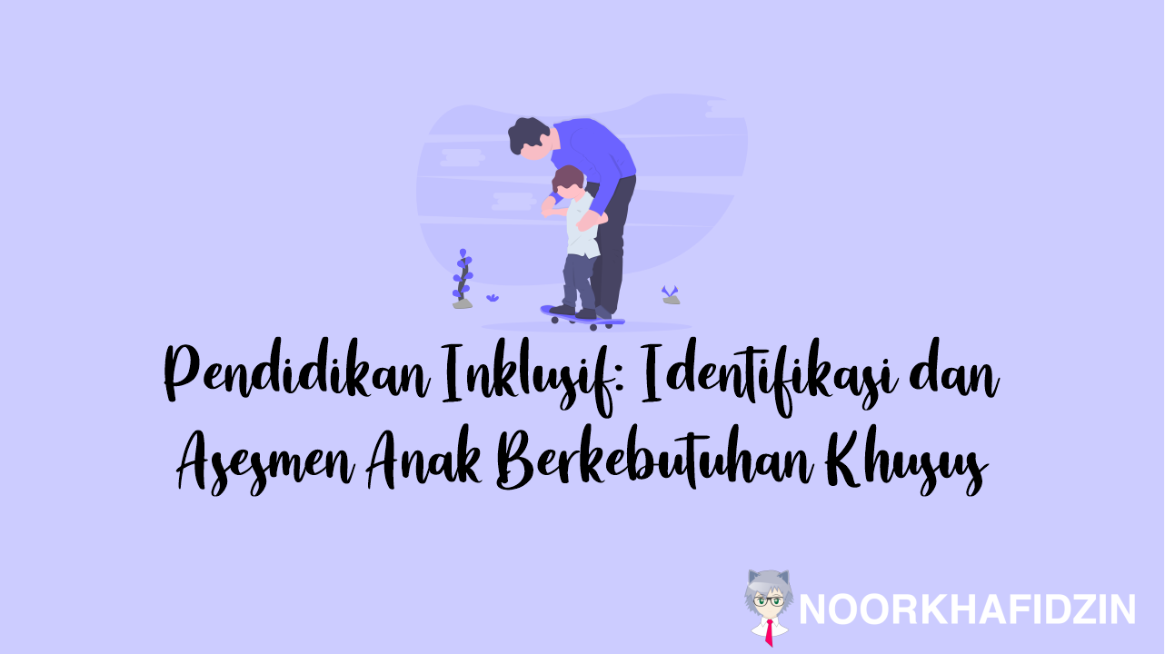 Pendidikan Inklusif: Identifikasi dan Asesmen Anak Berkebutuhan Khusus
