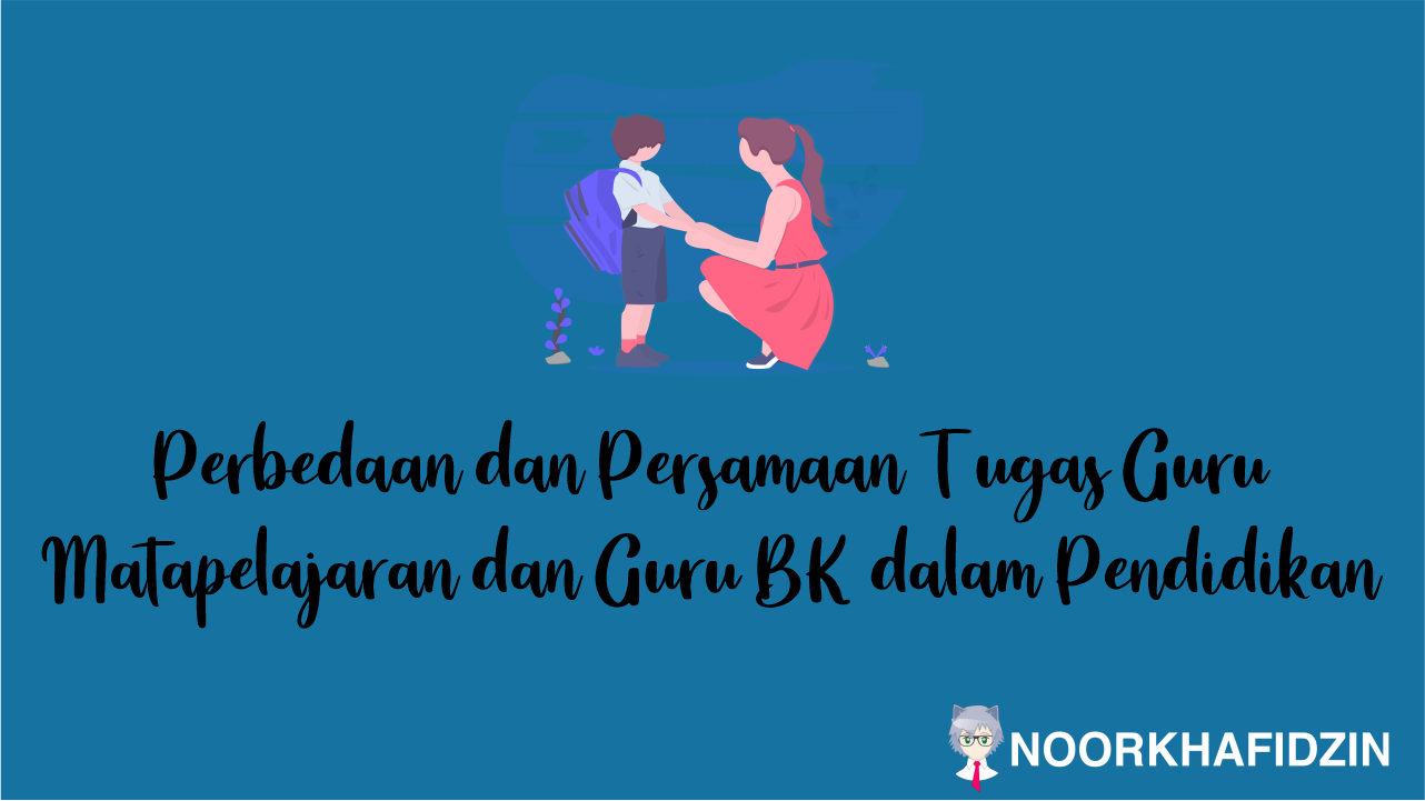 Perbedaan dan Persamaan Tugas Guru Matapelajaran dan Guru BK dalam Pendidikan