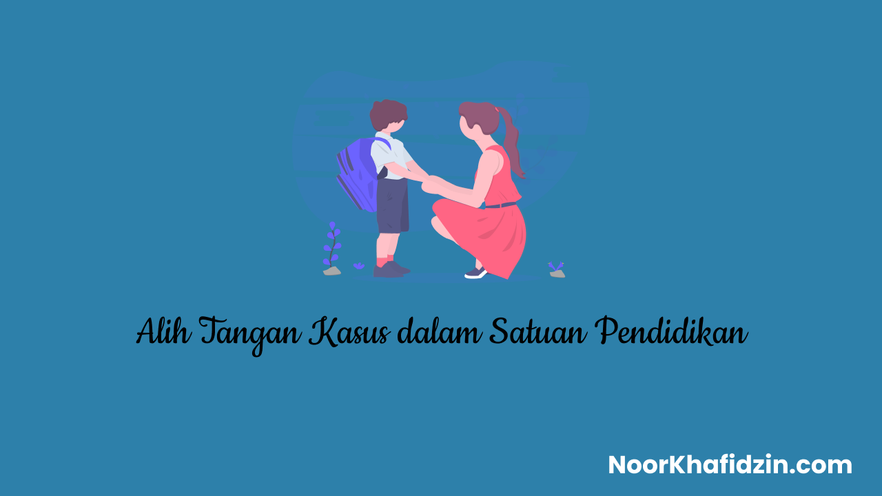 Alih Tangan Kasus dalam Satuan Pendidikan