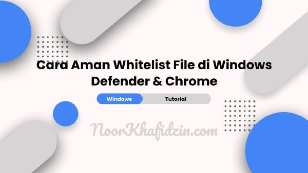 Cara Aman Whitelist File di Windows Defender & Chrome